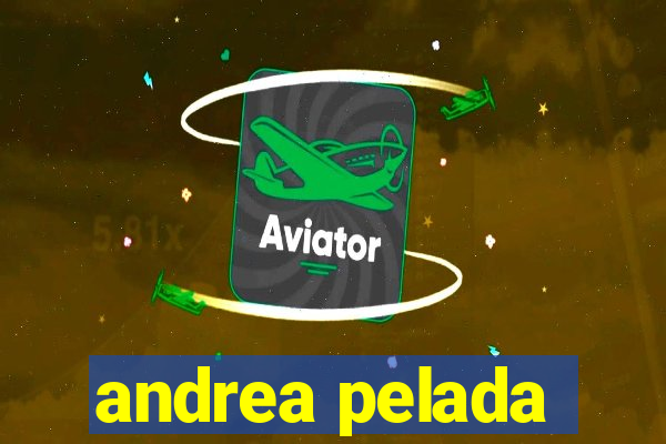 andrea pelada